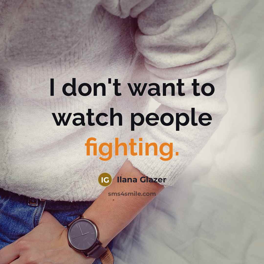 “I don't want to watch people fighting.…” quote by Ilana Glazer