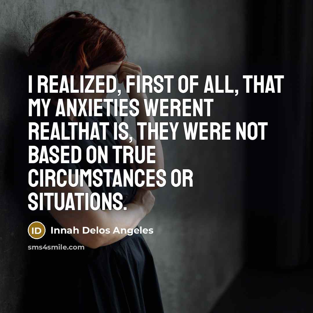 “I realized, first of all, that my anxieties werent realthat…” quote by Innah Delos Angeles