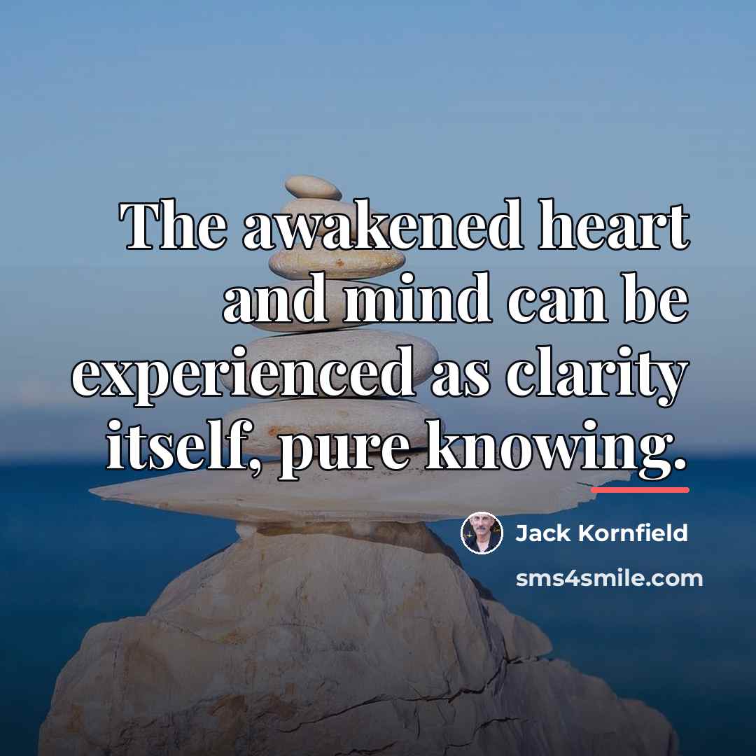 “The awakened heart and mind can be experienced as clarity…” quote by Jack Kornfield