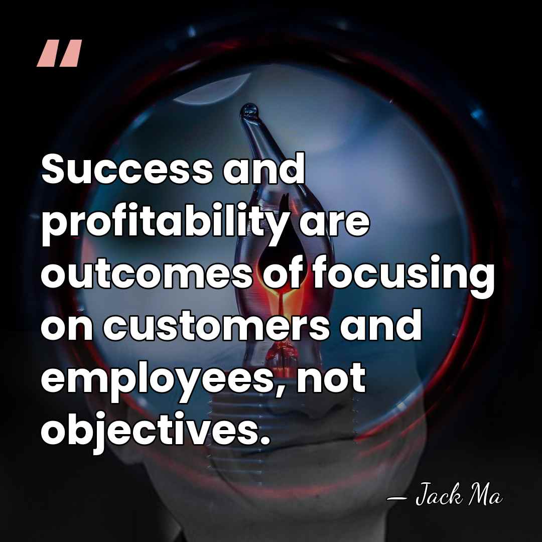 Success and profitability are outcomes of focusing on customers and employees, not&hellip; - Jack Ma