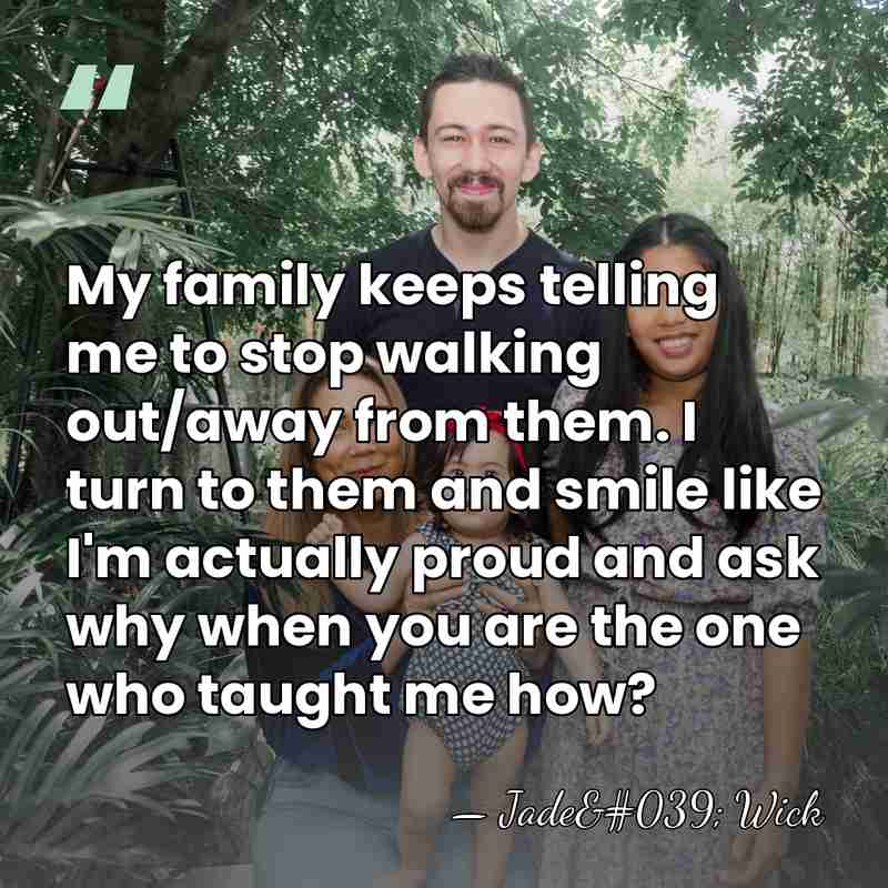 My family keeps telling me to stop walking out/away from them. I&hellip; - Jade' Wick