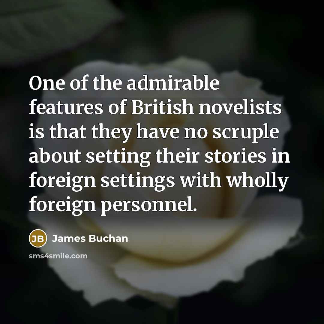 “One of the admirable features of British novelists is that…” quote by James Buchan