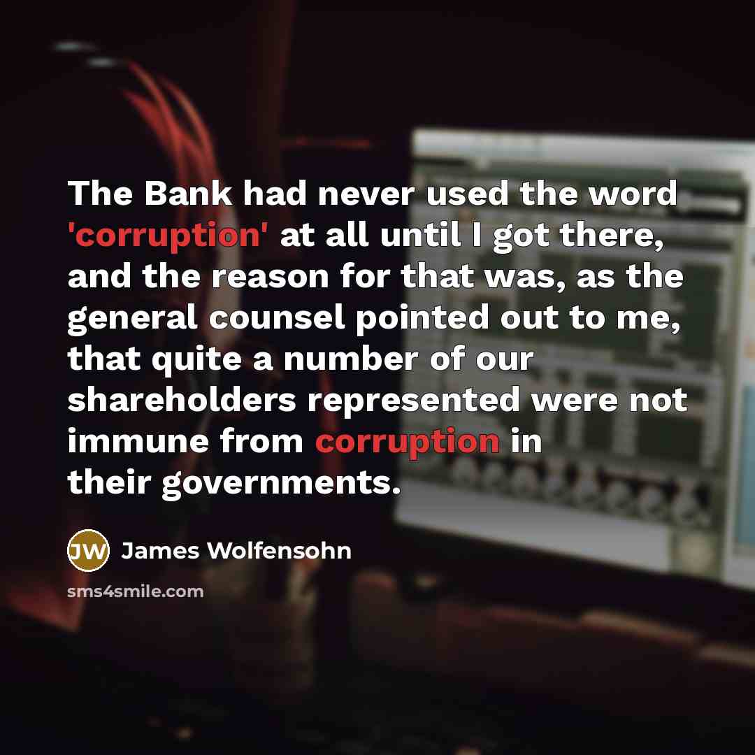 “The Bank had never used the word 'corruption' at all…” quote by James Wolfensohn