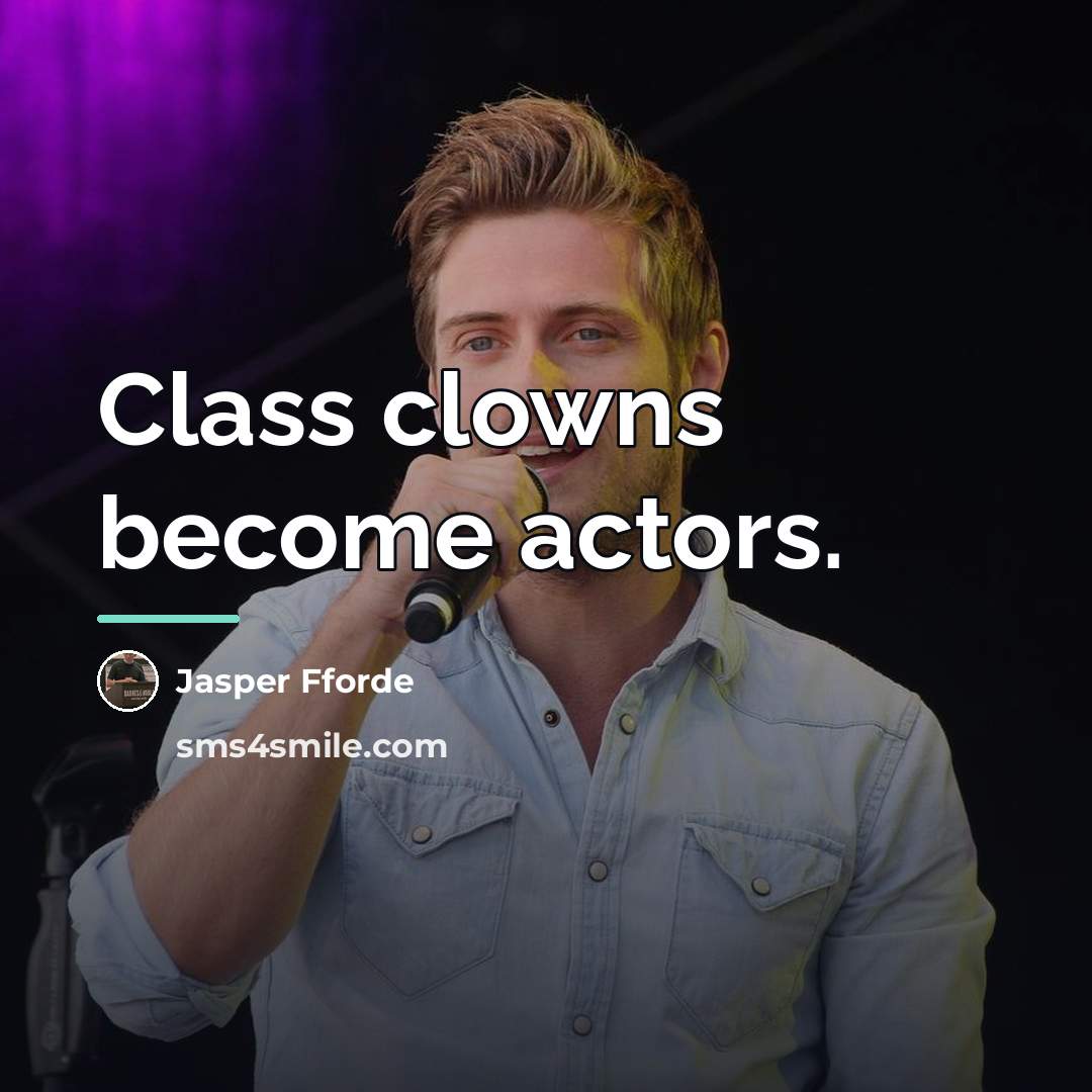“Class clowns become actors.…” quote by Jasper Fforde