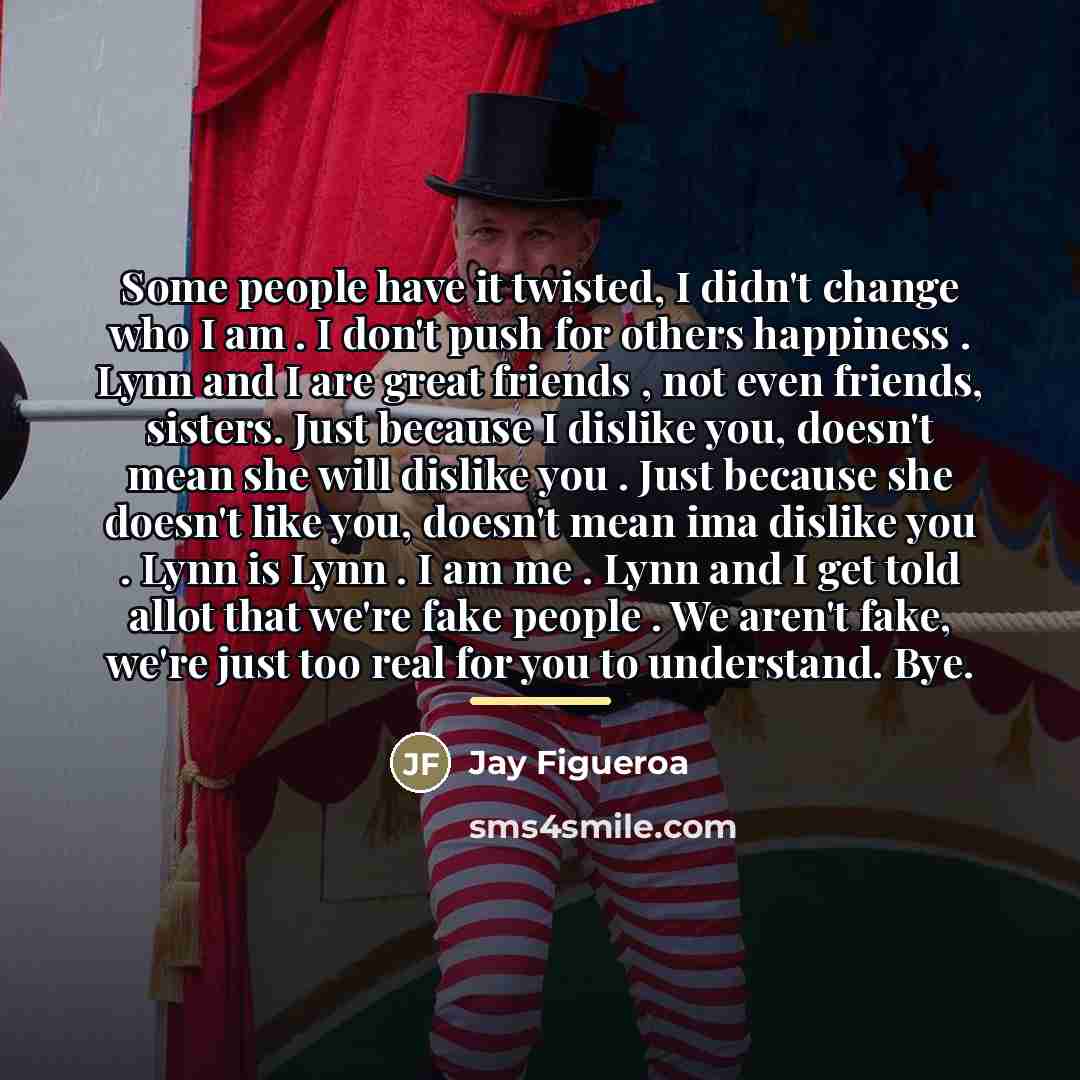 “Some people have it twisted, I didn't change who I…” quote by Jay Figueroa