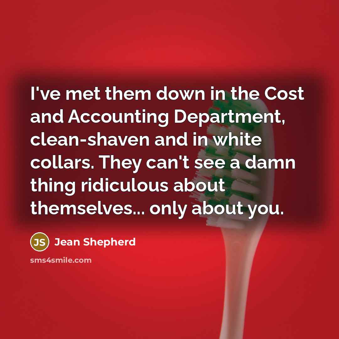 “I've met them down in the Cost and Accounting Department,…” quote by Jean Shepherd