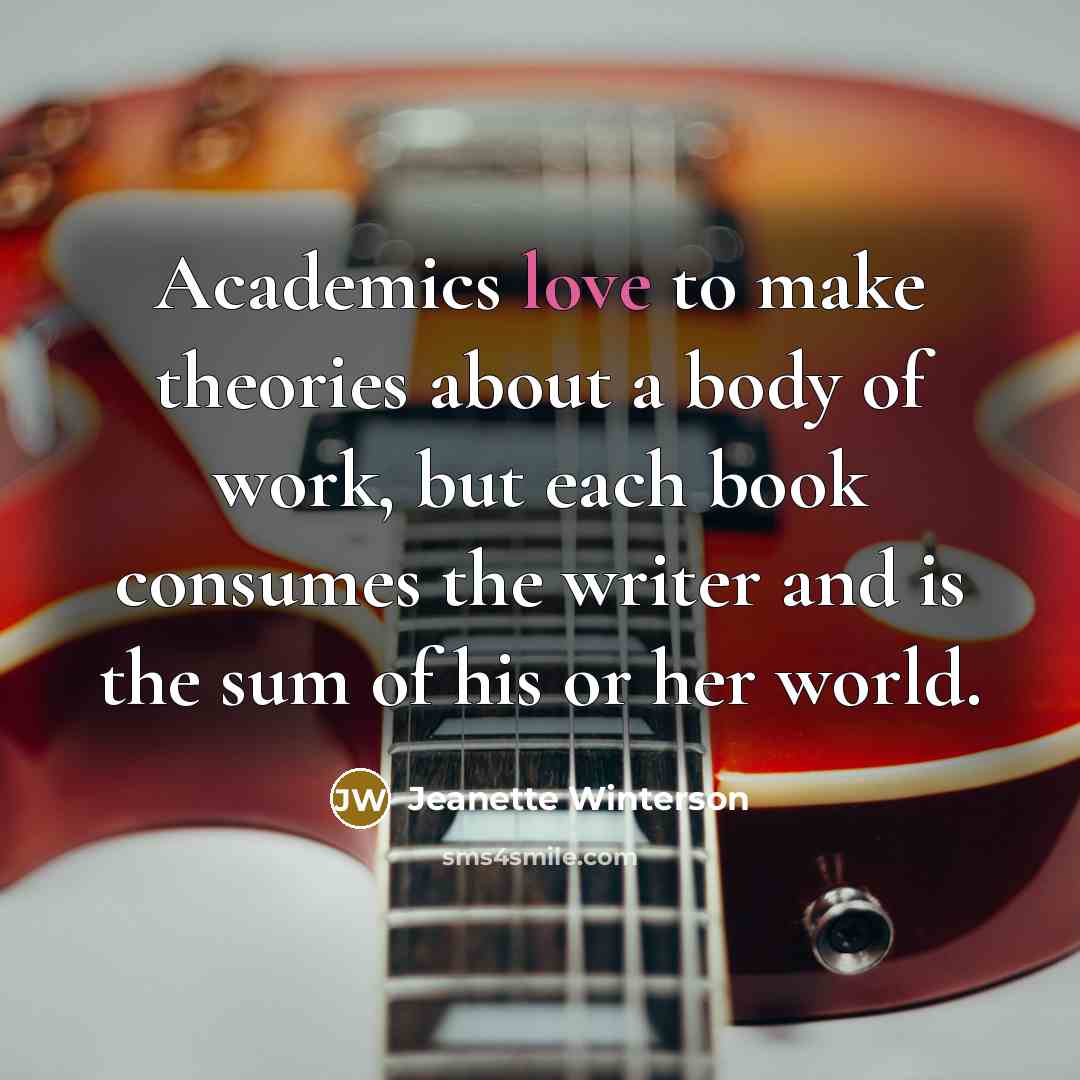 “Academics love to make theories about a body of work,…” quote by Jeanette Winterson