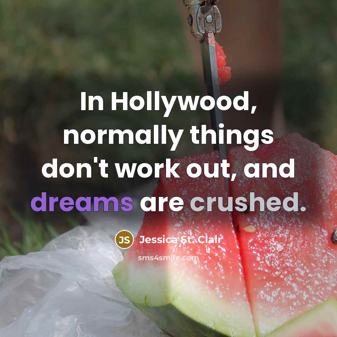 “In Hollywood, normally things don't work out, and dreams are crushed.” quote by Jessica St. Clair