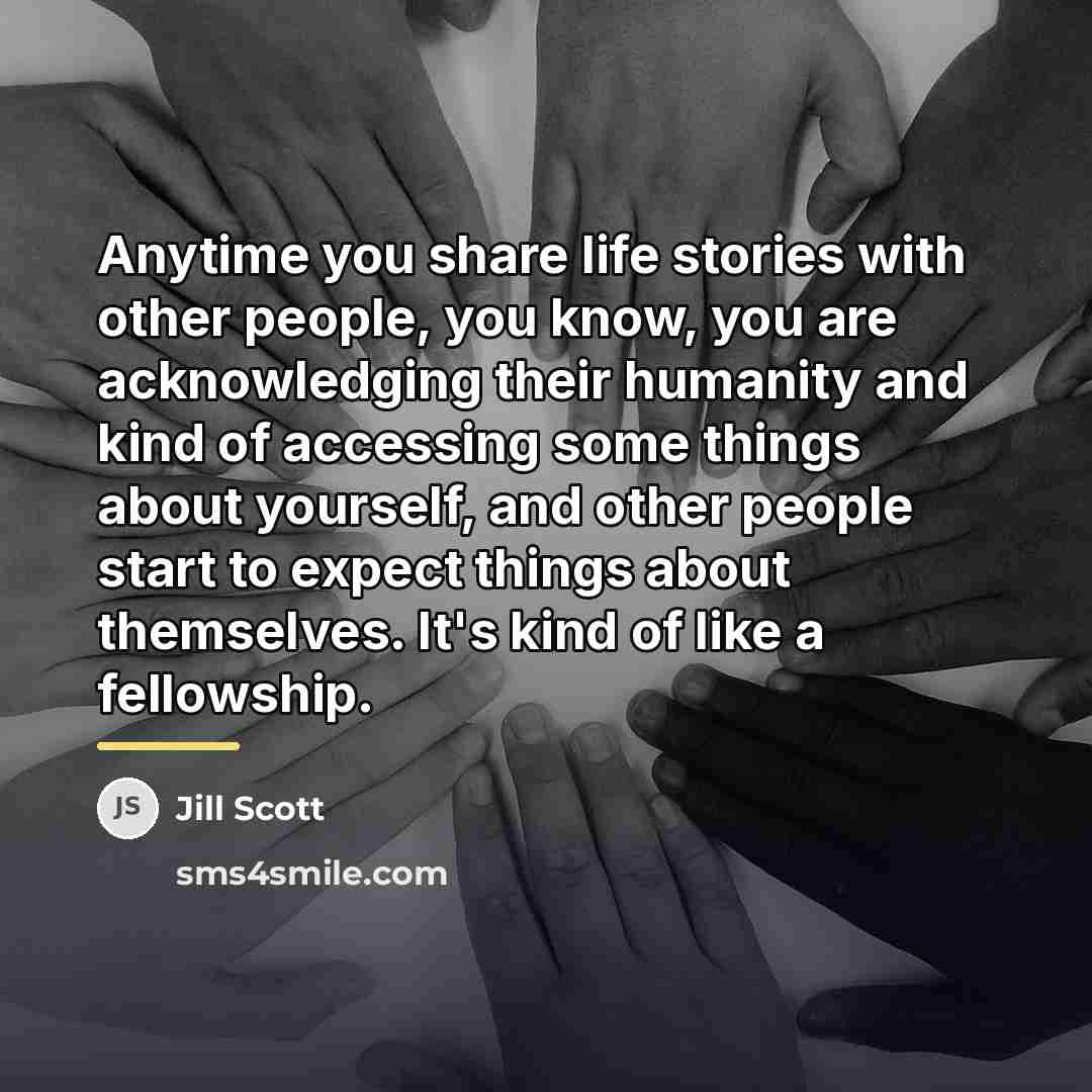 “Anytime you share life stories with other people, you know,…” quote by Jill Scott