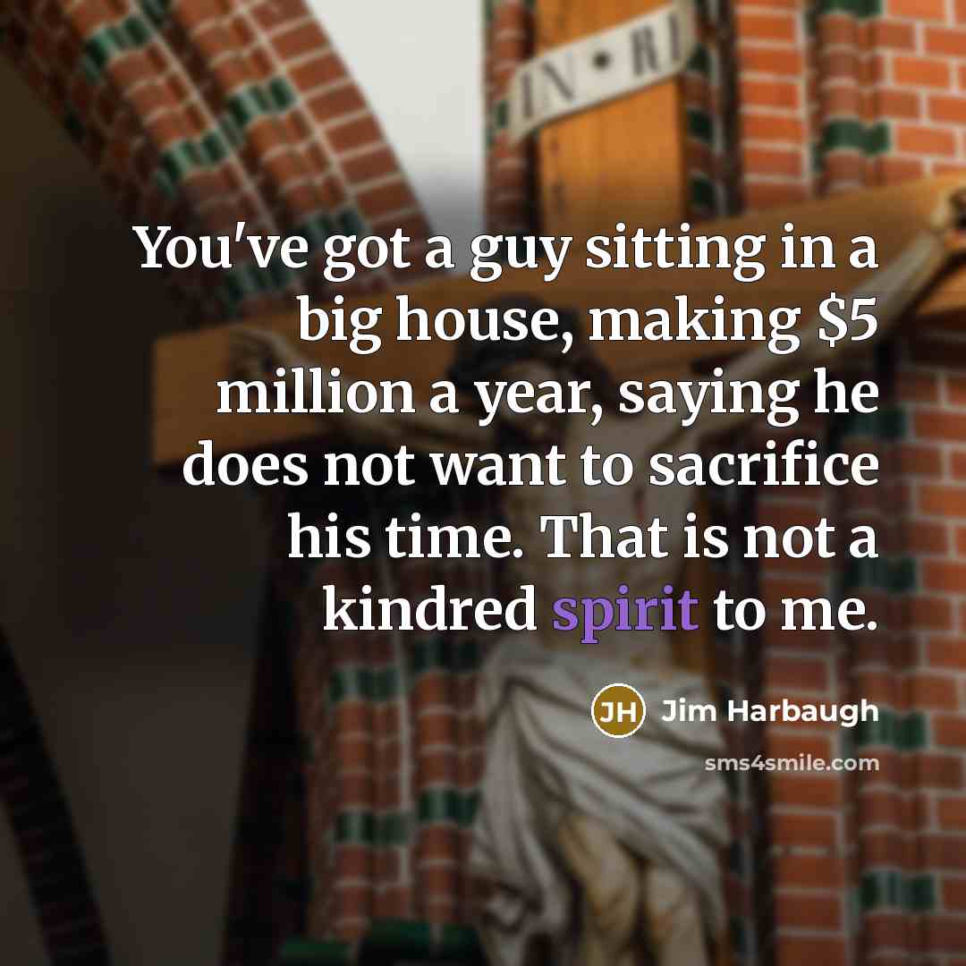 “You've got a guy sitting in a big house, making…” quote by Jim Harbaugh