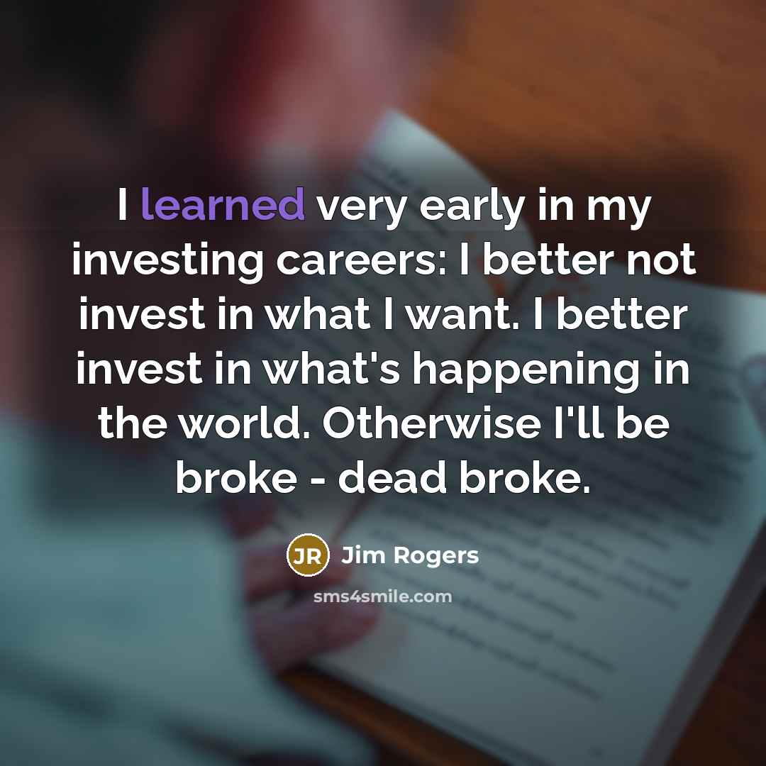 “I learned very early in my investing careers: I better…” quote by Jim Rogers