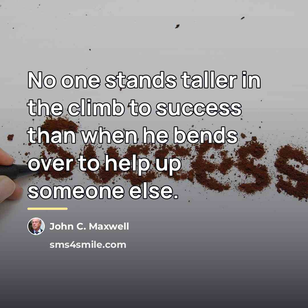 “No one stands taller in the climb to success than…” quote by John C. Maxwell