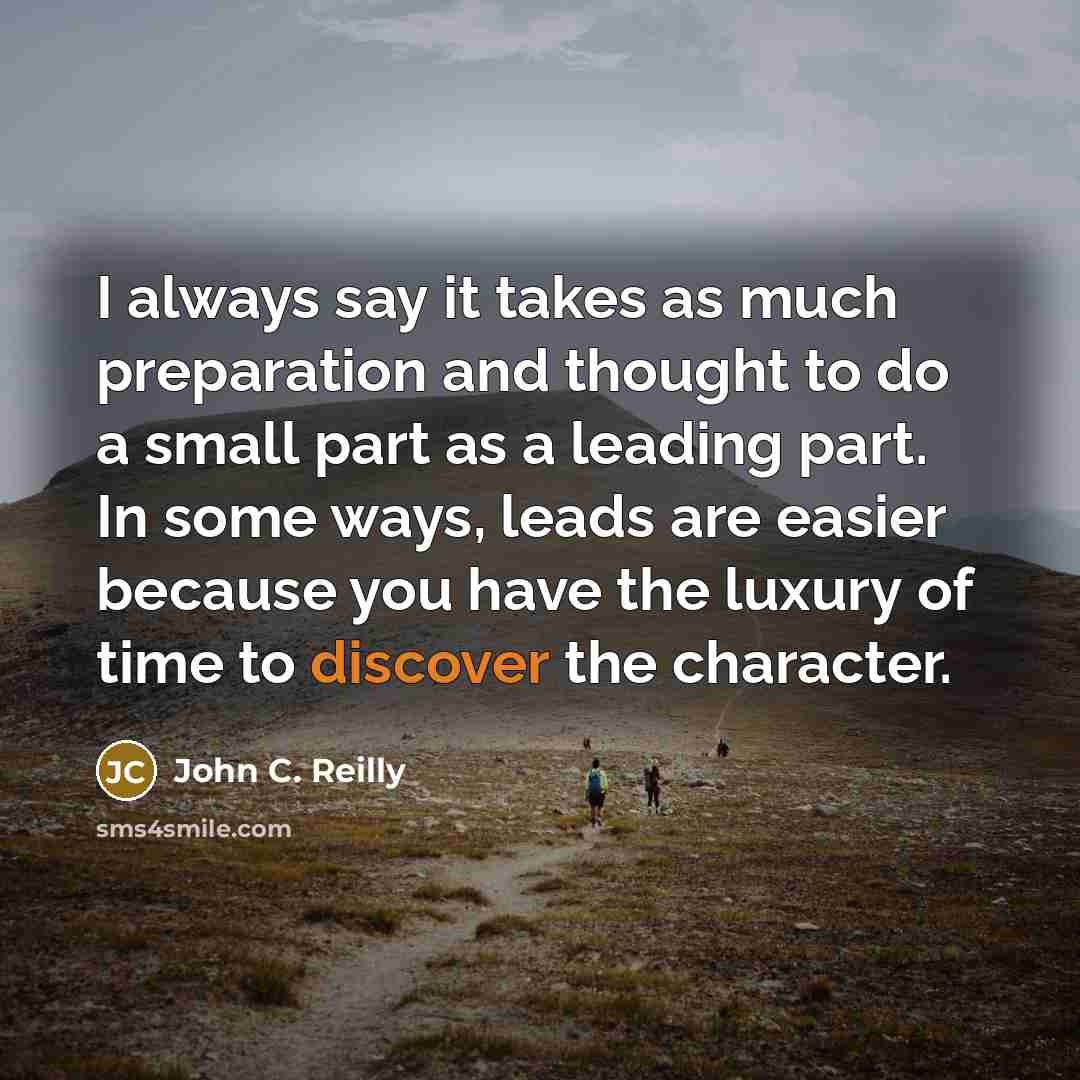 “I always say it takes as much preparation and thought…” quote by John C. Reilly