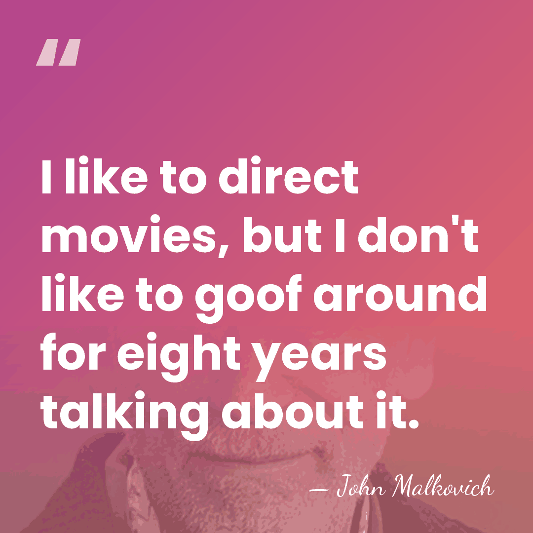 I like to direct movies, but I don't like to goof around&hellip; - John Malkovich
