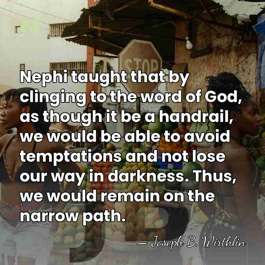 Nephi taught that by clinging to the word of God, as though&hellip; - Joseph B. Wirthlin