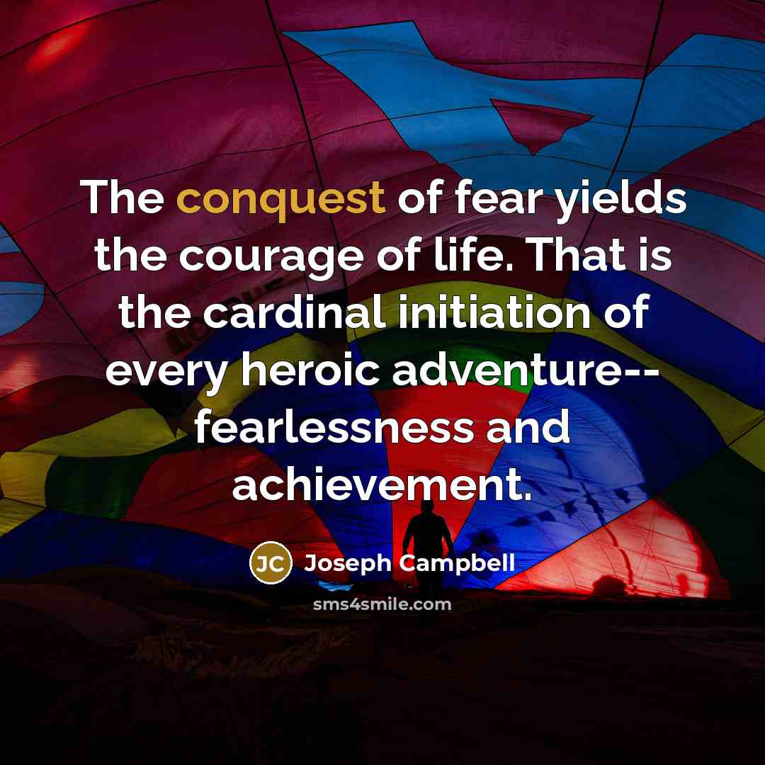 “The conquest of fear yields the courage of life. That…” quote by Joseph Campbell