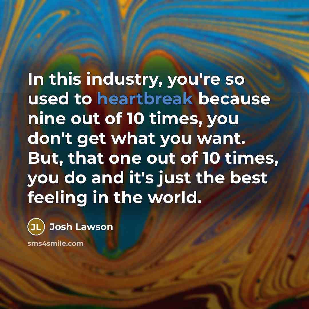 “In this industry, you're so used to heartbreak because nine…” quote by Josh Lawson