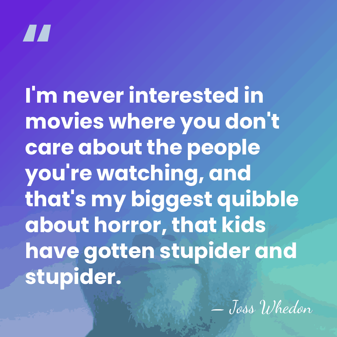 I'm never interested in movies where you don't care about the people&hellip; - Joss Whedon