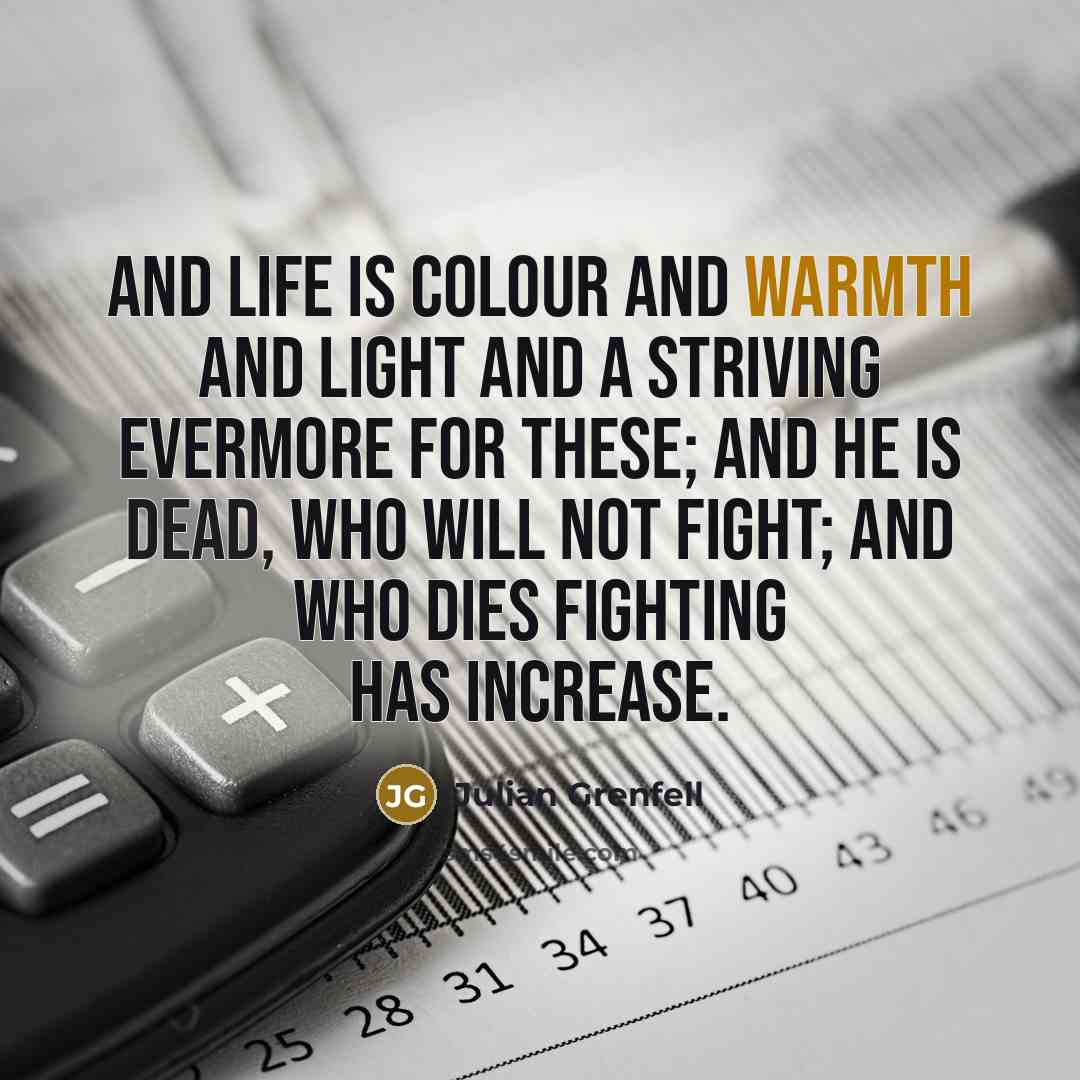 “And Life is Colour and Warmth and Light and a…” quote by Julian Grenfell