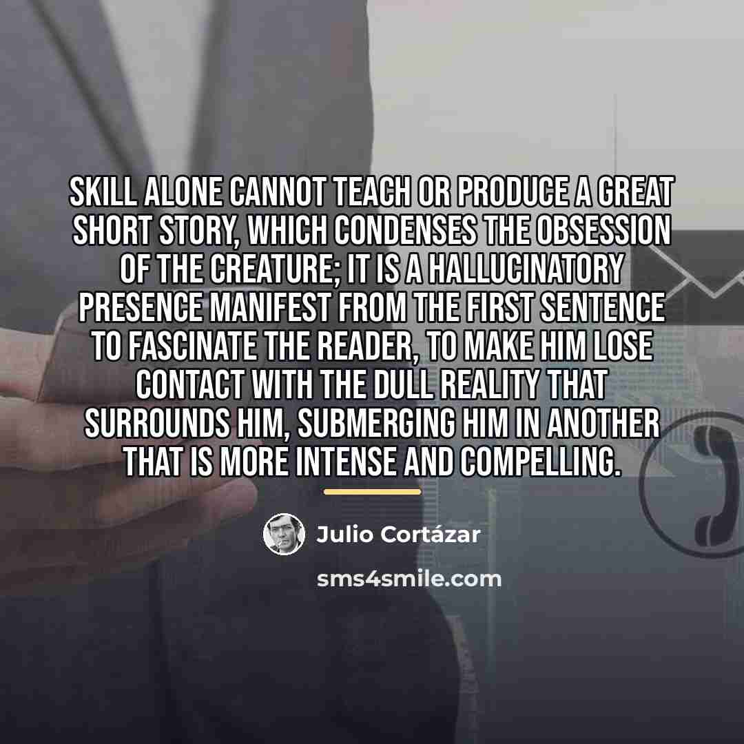“Skill alone cannot teach or produce a great short story,…” quote by Julio Cortazar