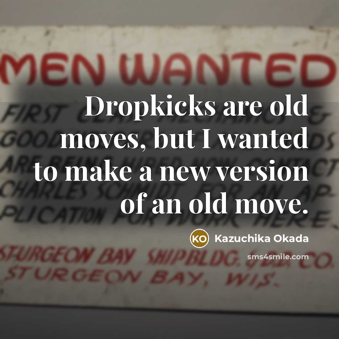 “Dropkicks are old moves, but I wanted to make a…” quote by Kazuchika Okada