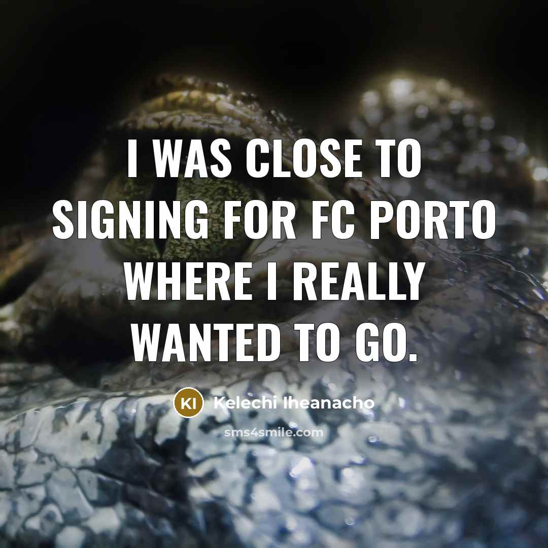 “I was close to signing for FC Porto where I…” quote by Kelechi Iheanacho