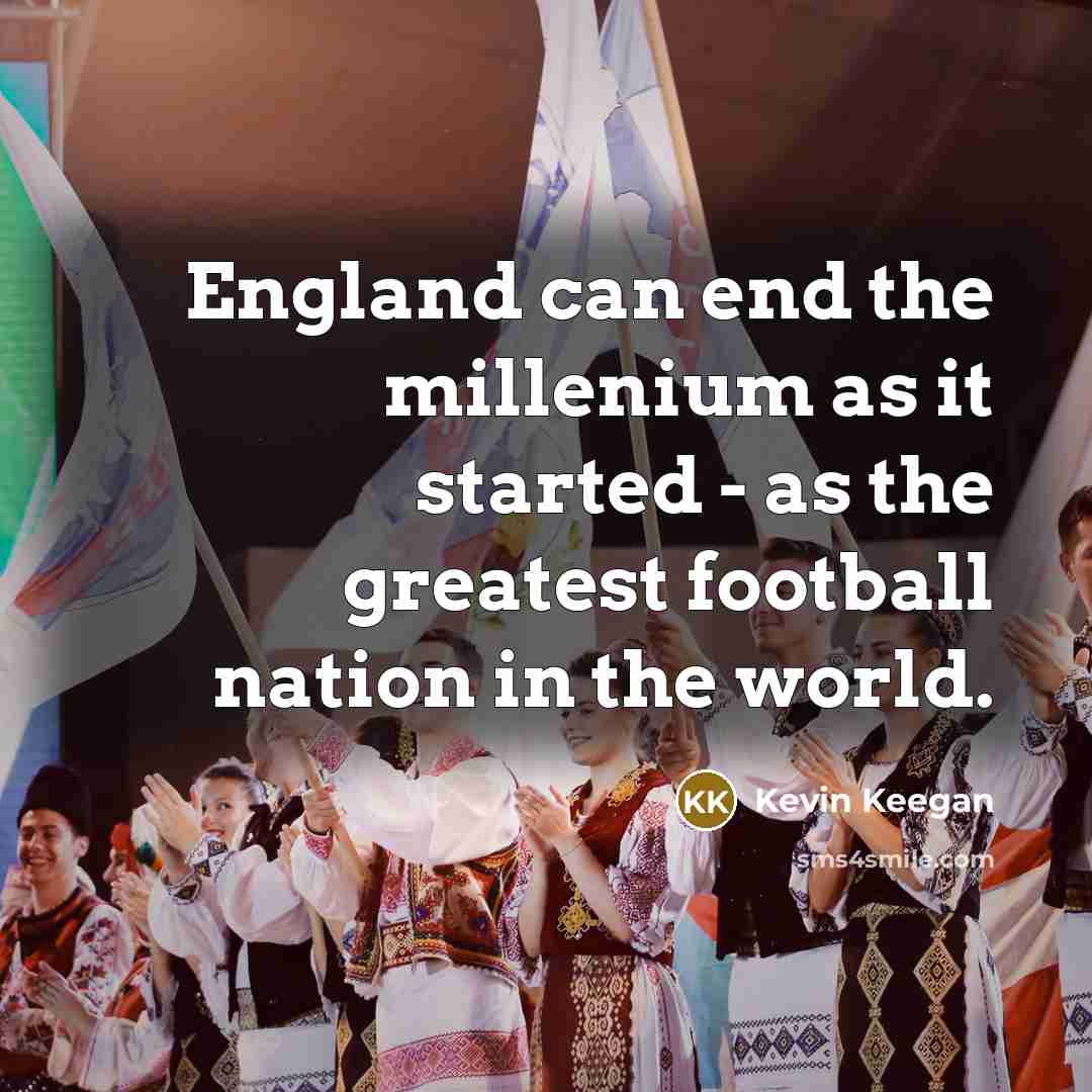 “England can end the millenium as it started - as…” quote by Kevin Keegan