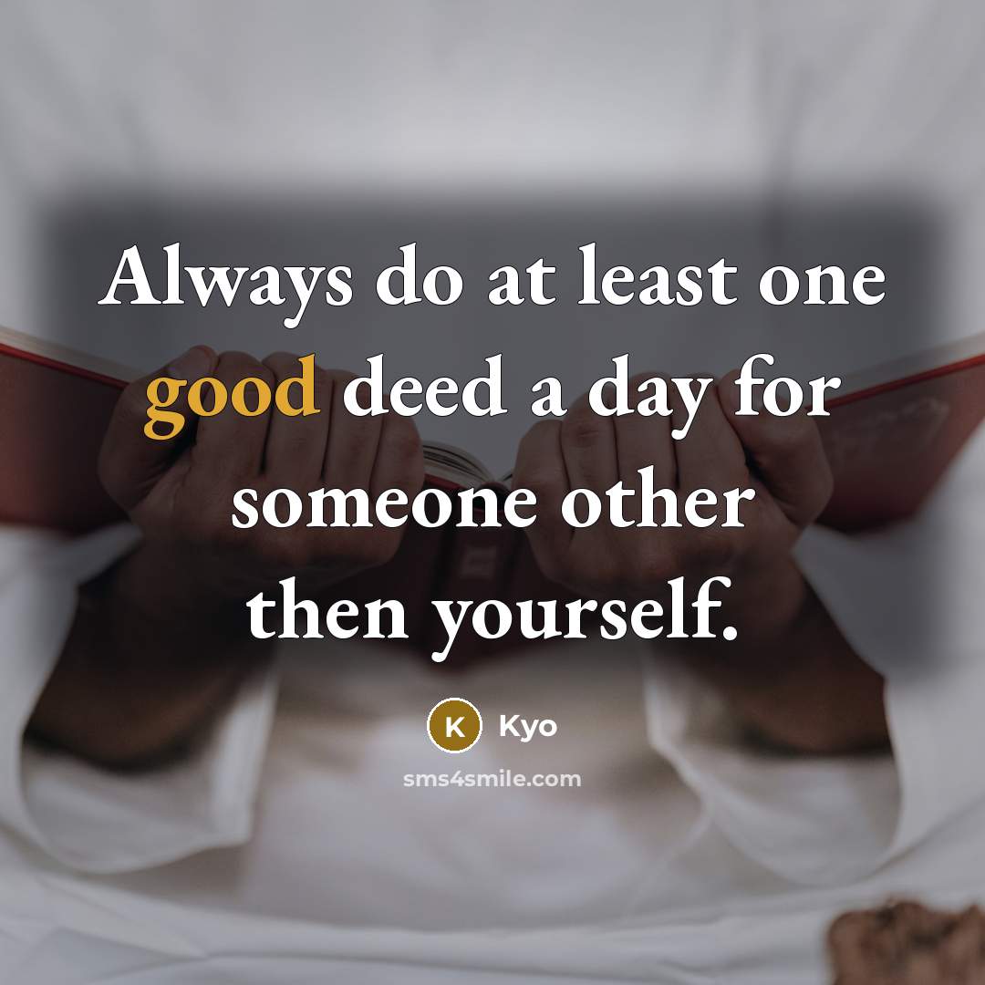 “Always do at least one good deed a day for someone other then yourself.” quote by Kyo