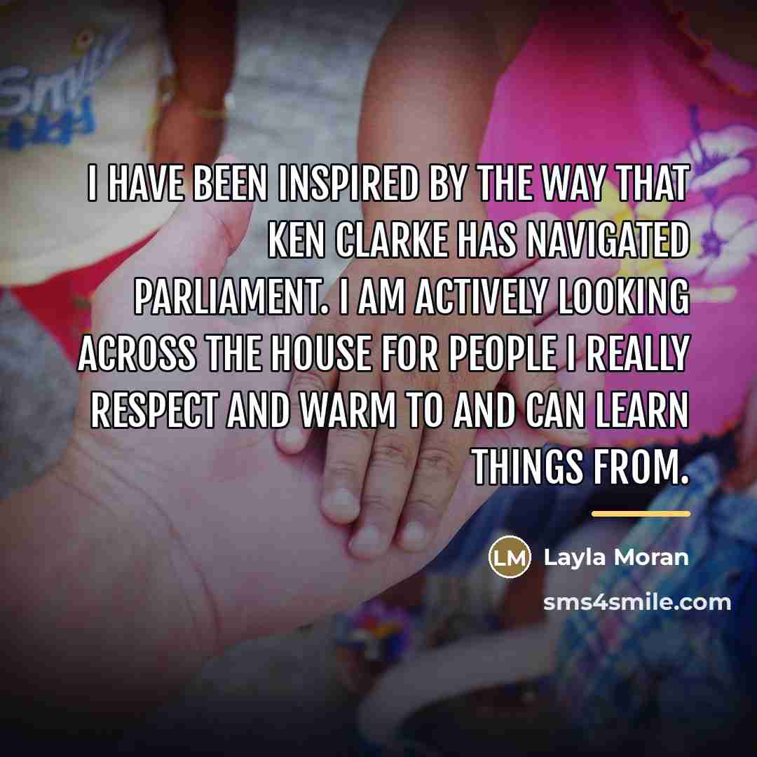 “I have been inspired by the way that Ken Clarke…” quote by Layla Moran