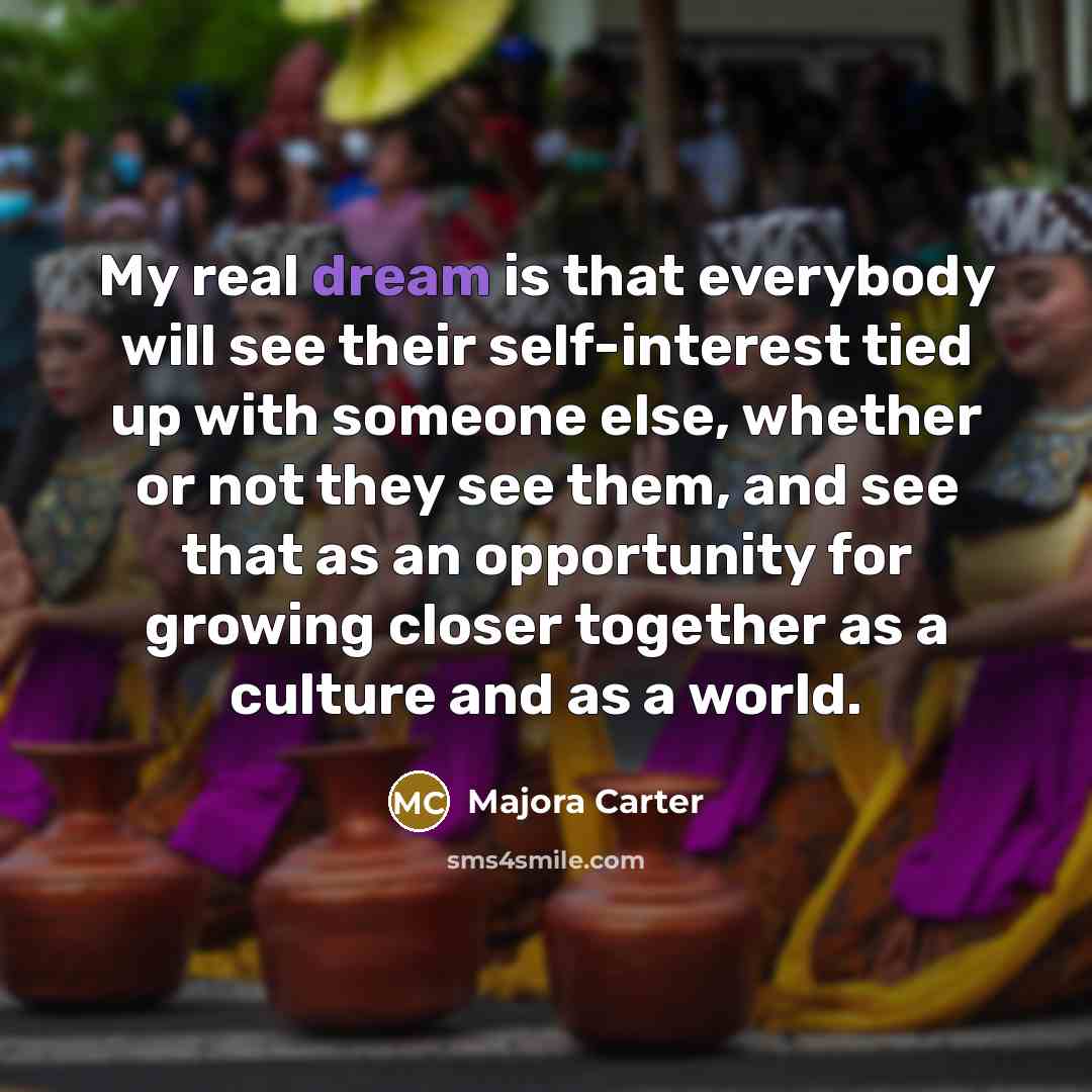 “My real dream is that everybody will see their self-interest…” quote by Majora Carter