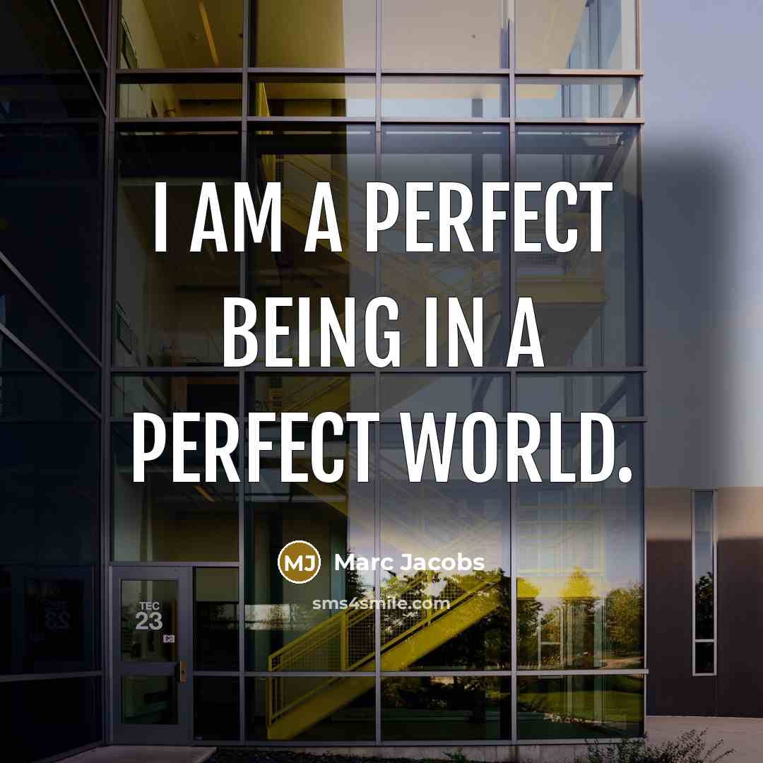 “I am a perfect being in a perfect world.…” quote by Marc Jacobs