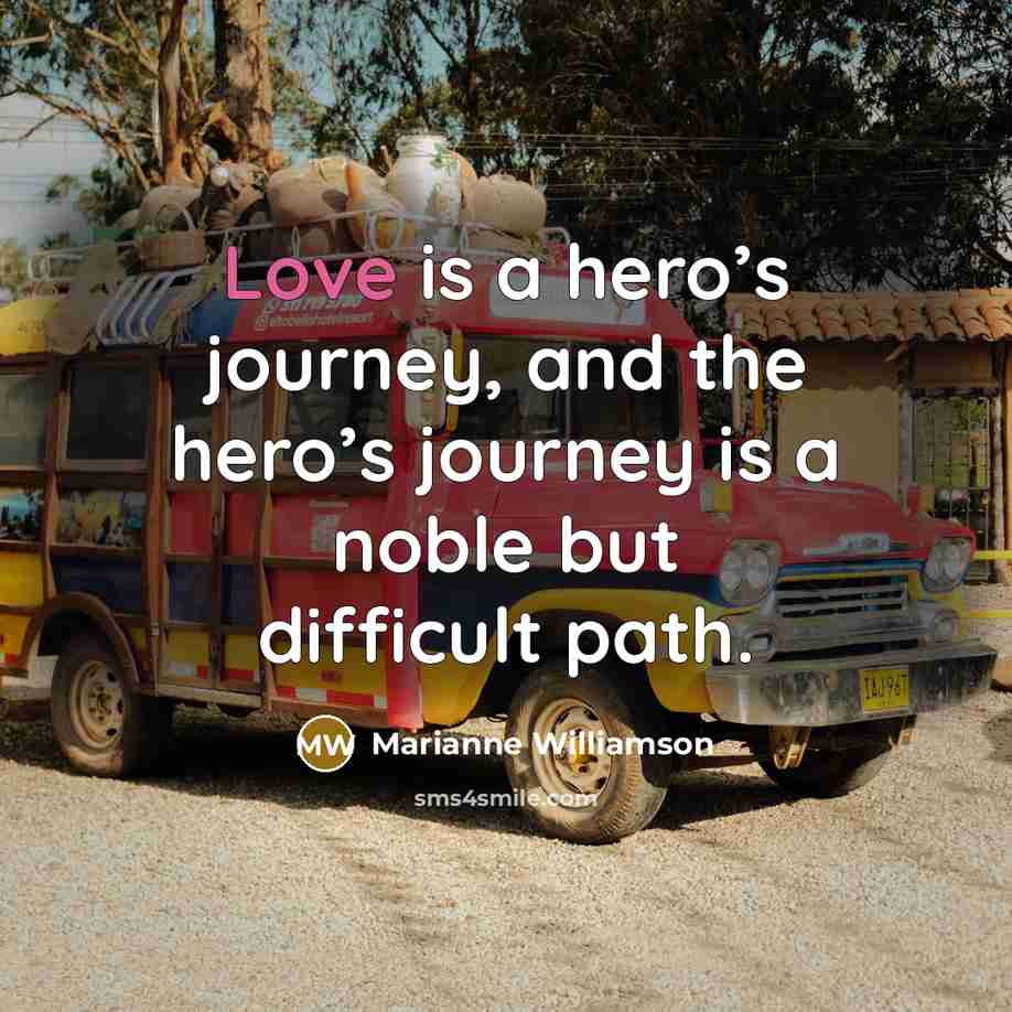 “Love is a hero’s journey, and the hero’s journey is…” quote by Marianne Williamson