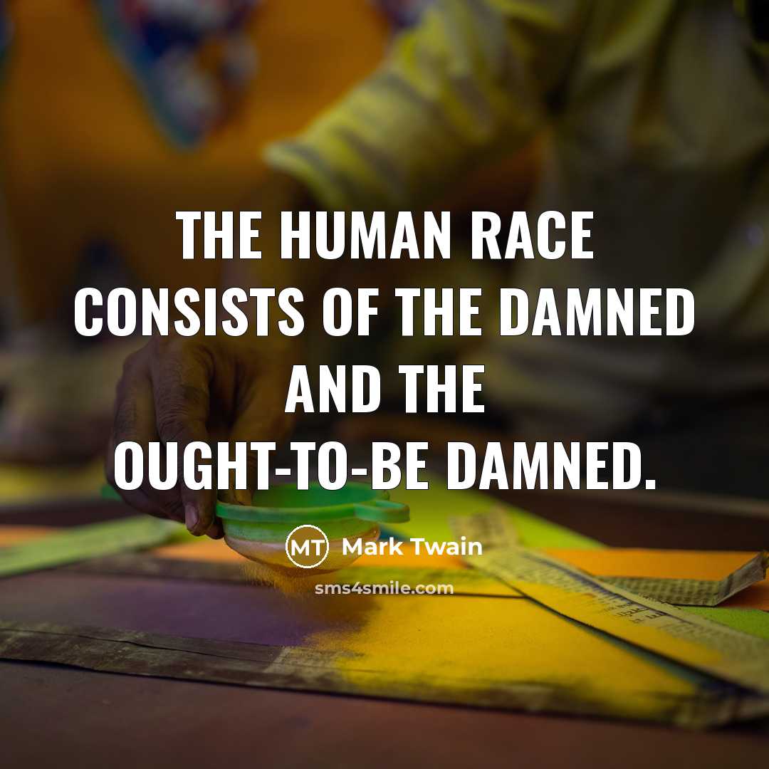 “The human race consists of the damned and the ought-to-be damned.” quote by Mark Twain