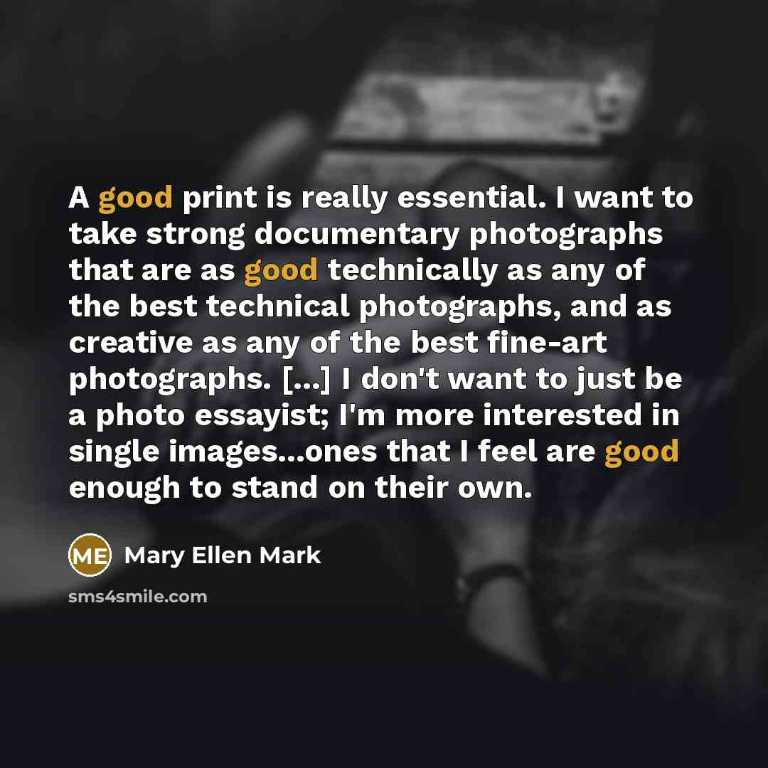 “A good print is really essential. I want to take…” quote by Mary Ellen Mark