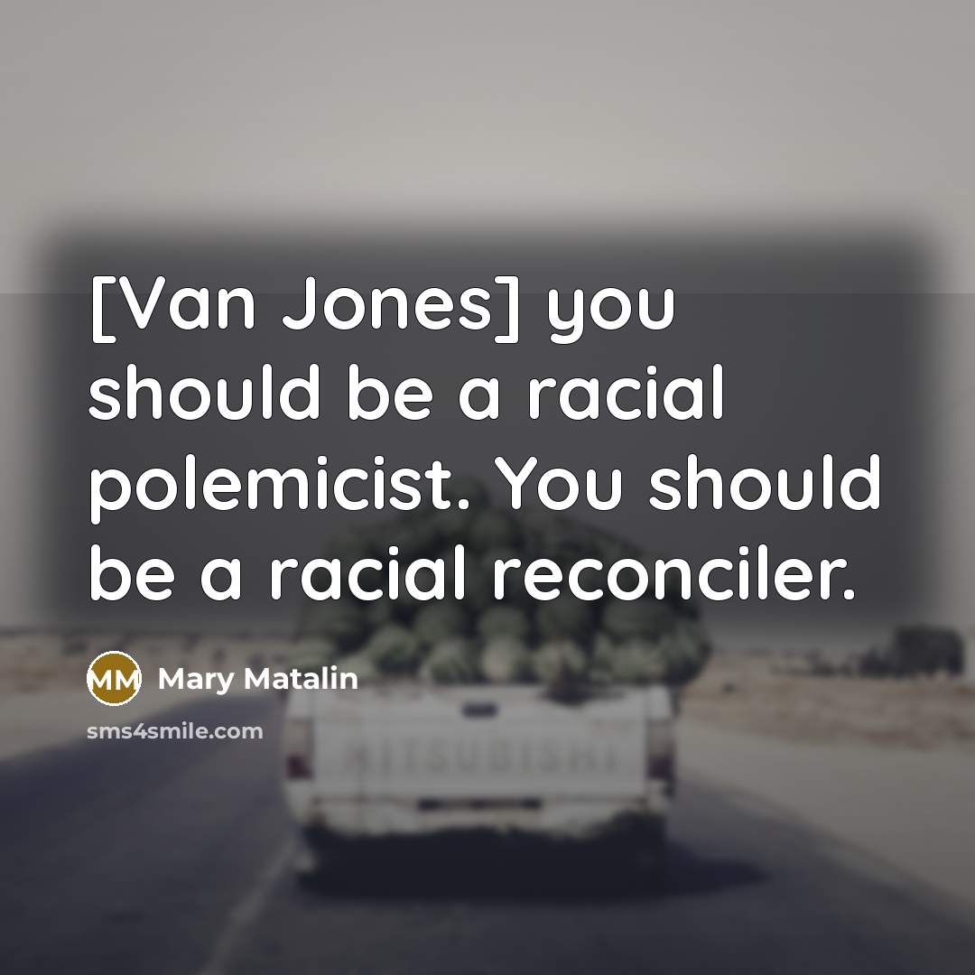 “[Van Jones] you should be a racial polemicist. You should…” quote by Mary Matalin