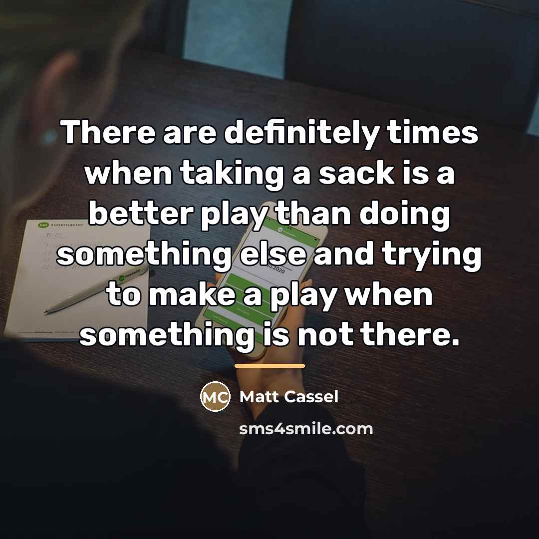 “There are definitely times when taking a sack is a…” quote by Matt Cassel