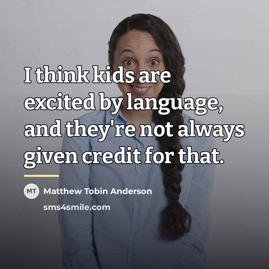 “I think kids are excited by language, and they're not…” quote by Matthew Tobin Anderson