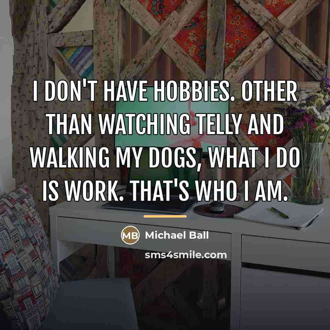 “I don't have hobbies. Other than watching telly and walking…” quote by Michael Ball