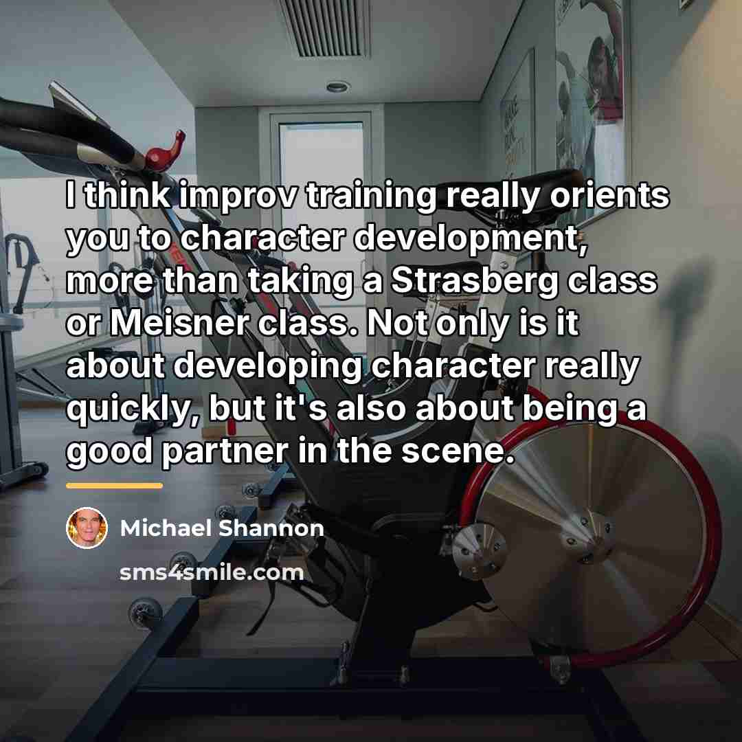 “I think improv training really orients you to character development,…” quote by Michael Shannon
