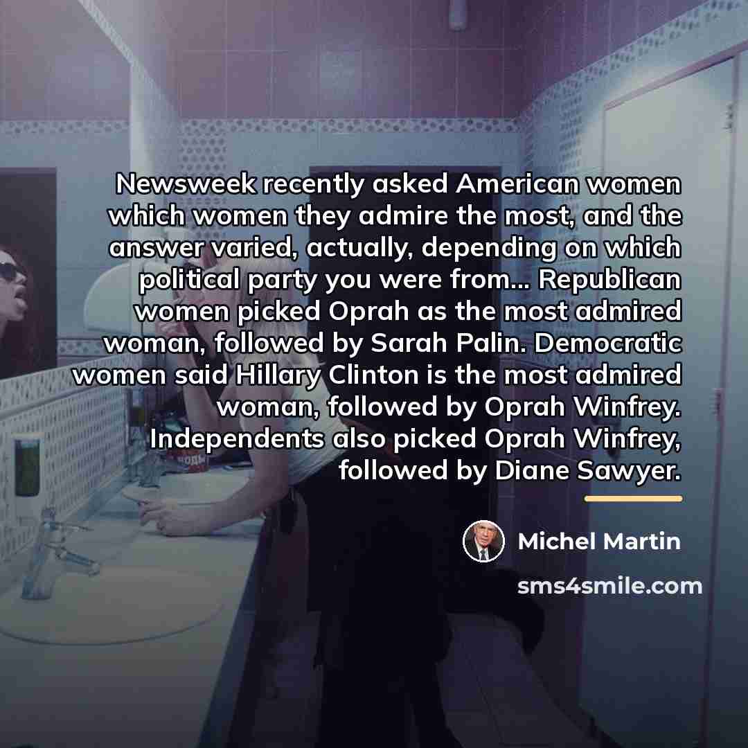 “Newsweek recently asked American women which women they admire the…” quote by Michel Martin