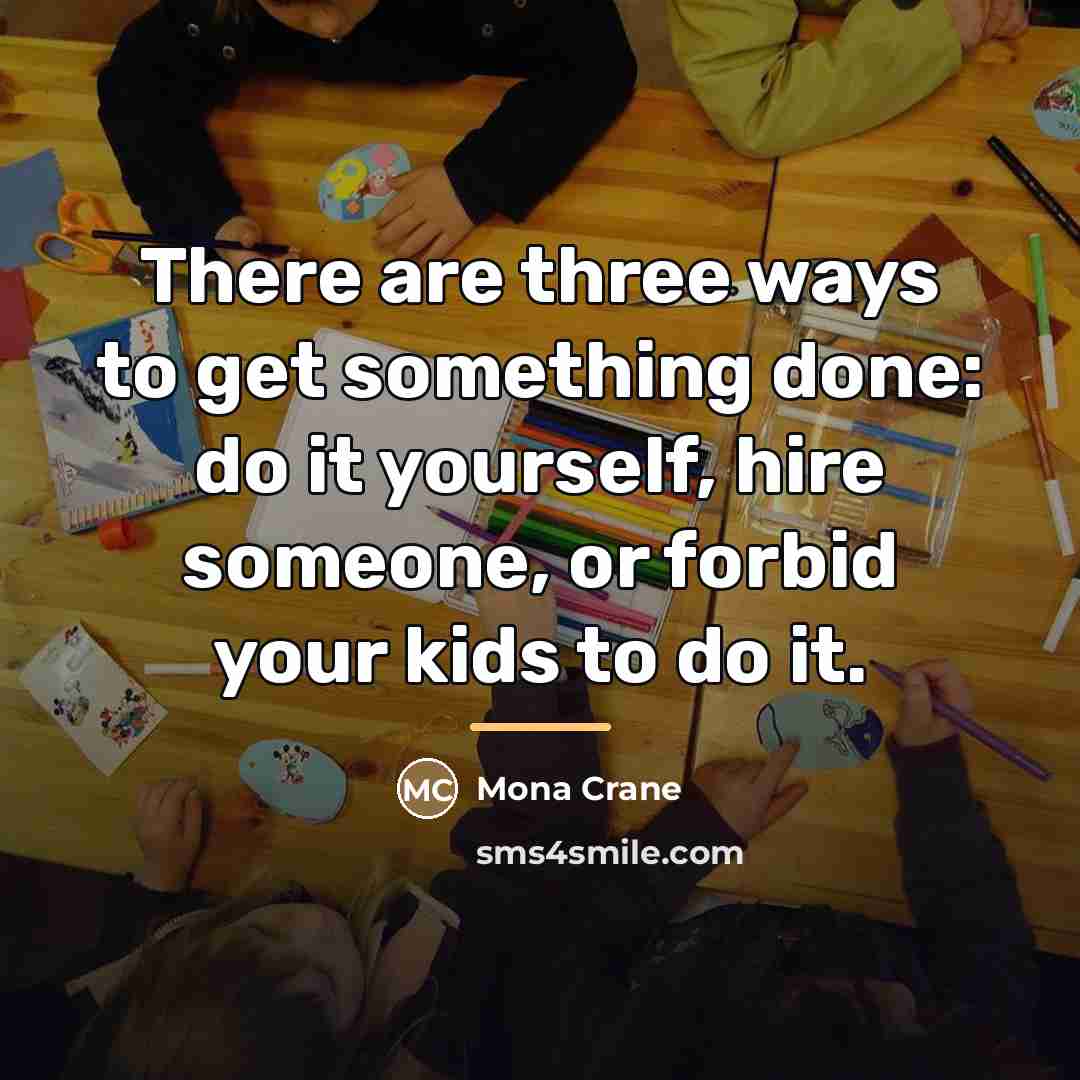 “There are three ways to get something done: do it…” quote by Mona Crane