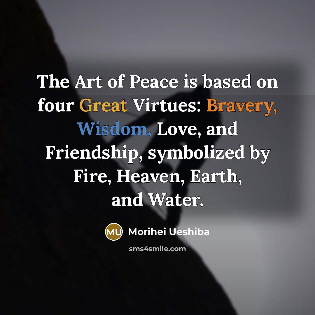 “The Art of Peace is based on four Great Virtues:…” quote by Morihei Ueshiba