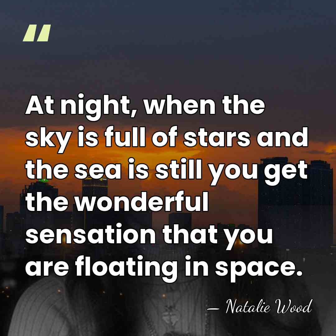 At night, when the sky is full of stars and the sea&hellip; - Natalie Wood