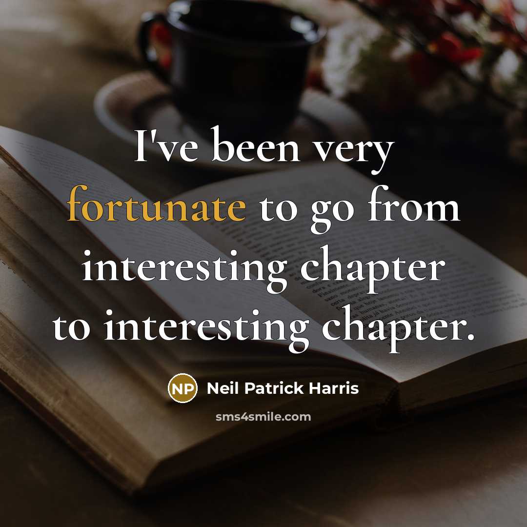 “I've been very fortunate to go from interesting chapter to interesting chapter.” quote by Neil Patrick Harris