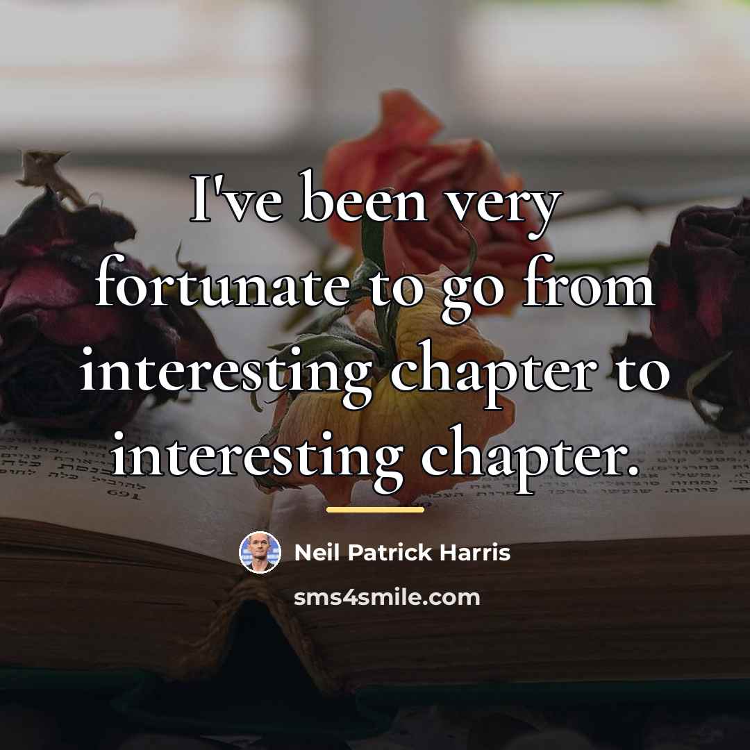 “I've been very fortunate to go from interesting chapter to…” quote by Neil Patrick Harris