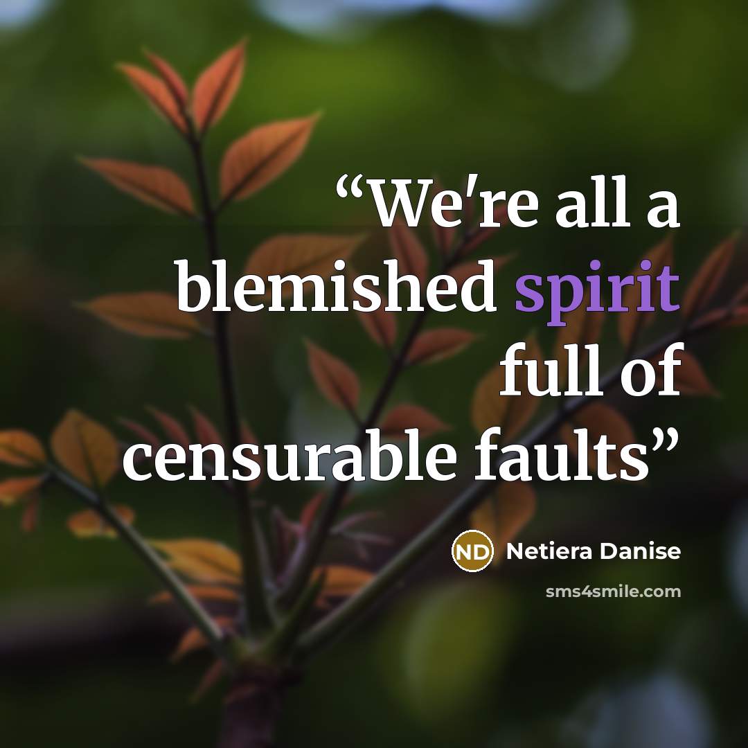 “We're all a blemished spirit full of censurable faults” quote by Netiera Danise