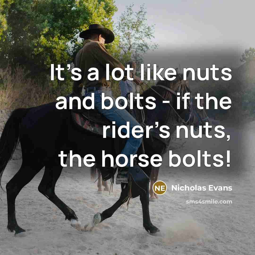 “It's a lot like nuts and bolts - if the…” quote by Nicholas Evans