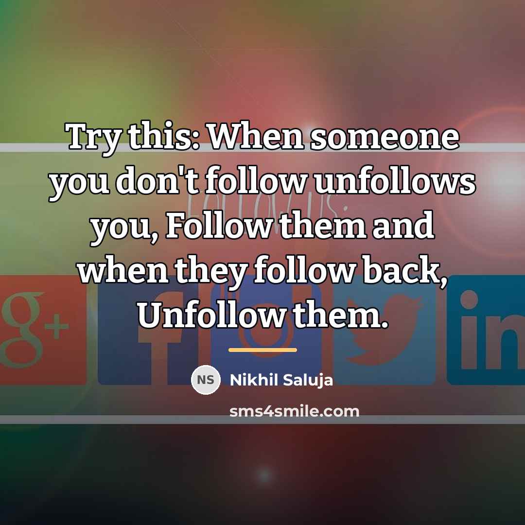 “Try this: When someone you don't follow unfollows you, Follow…” quote by Nikhil Saluja