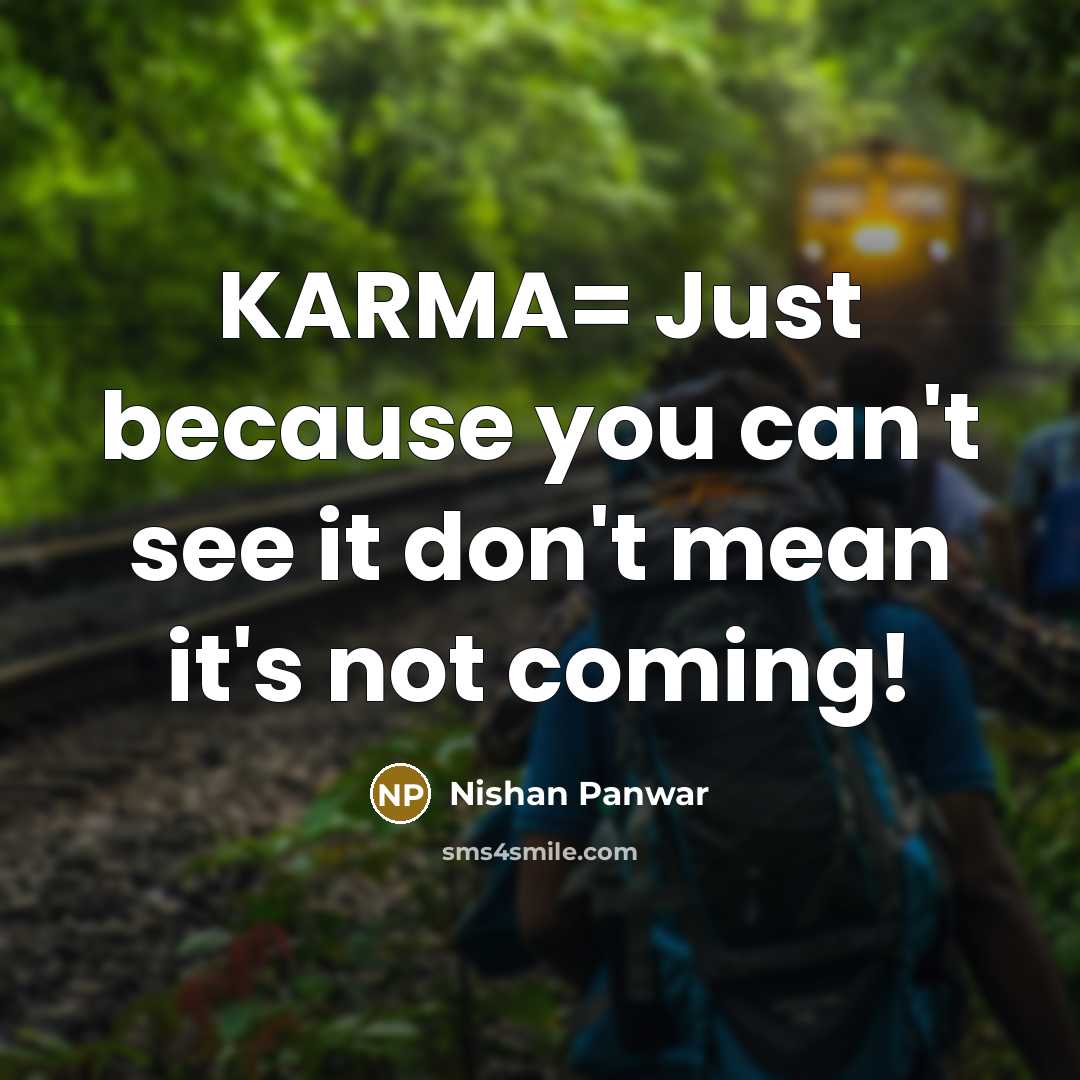 “KARMA= Just because you can't see it don't mean it's not coming!” quote by Nishan Panwar