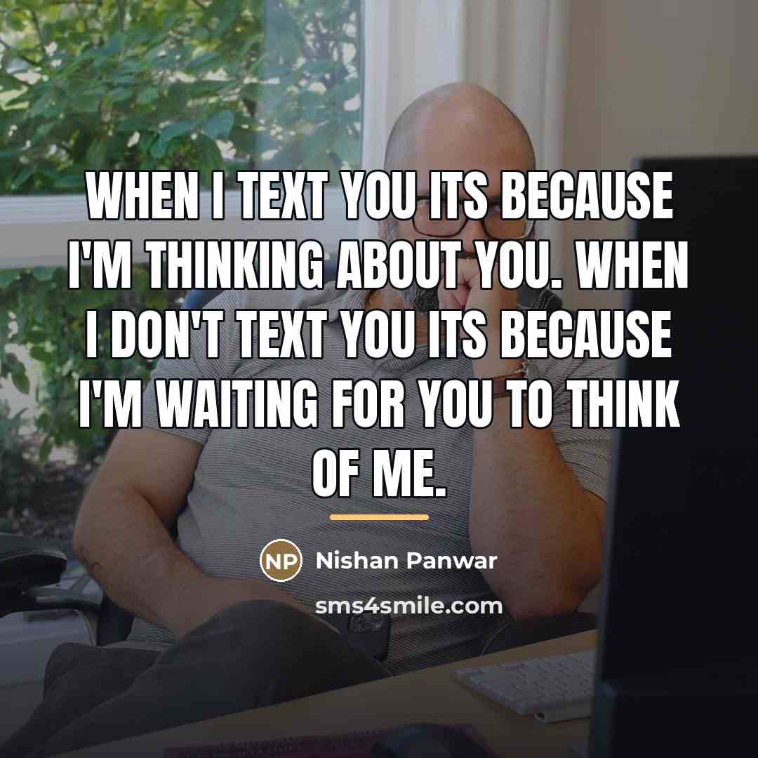 “When I text you its because I'm thinking about you.…” quote by Nishan Panwar